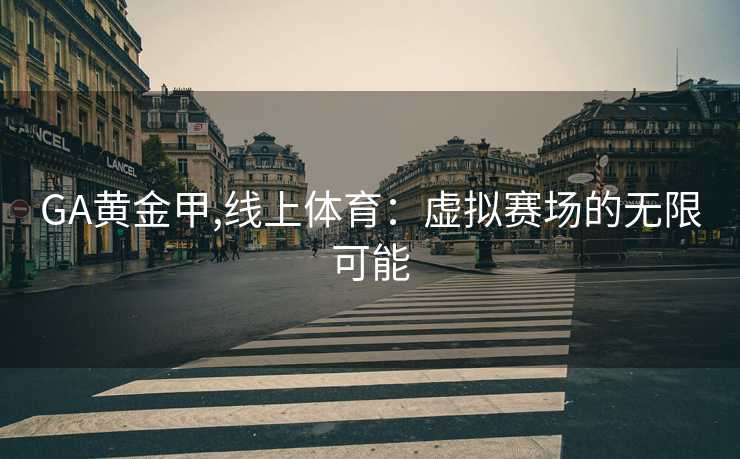 GA黄金甲,线上体育：虚拟赛场的无限可能