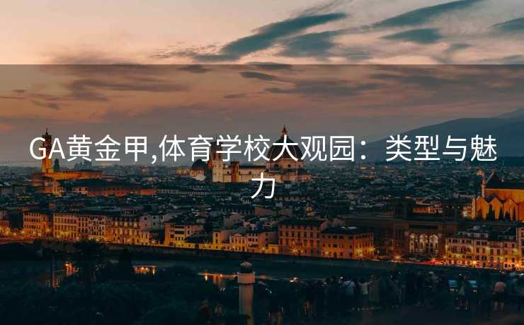 GA黄金甲,体育学校大观园：类型与魅力