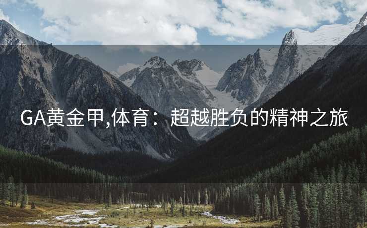 GA黄金甲,体育：超越胜负的精神之旅