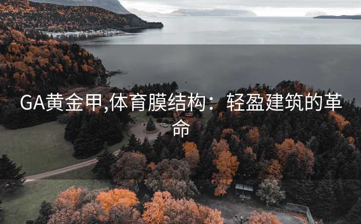 GA黄金甲,体育膜结构：轻盈建筑的革命