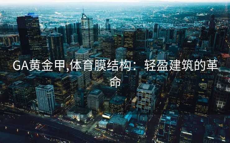 GA黄金甲,体育膜结构：轻盈建筑的革命