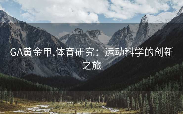 GA黄金甲,体育研究：运动科学的创新之旅