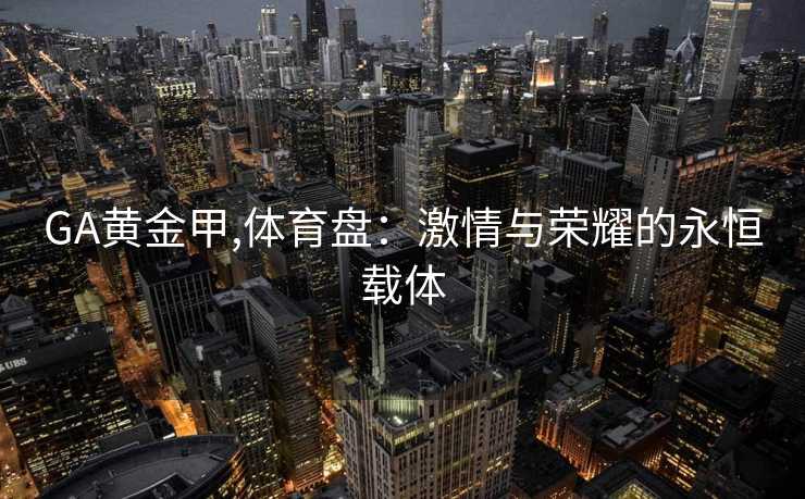 GA黄金甲,体育盘：激情与荣耀的永恒载体
