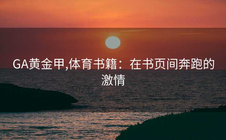 GA黄金甲,体育书籍：在书页间奔跑的激情