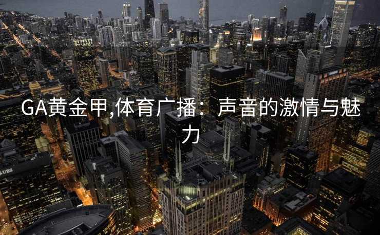 GA黄金甲,体育广播：声音的激情与魅力