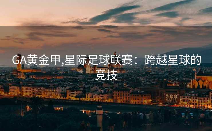 GA黄金甲,星际足球联赛：跨越星球的竞技